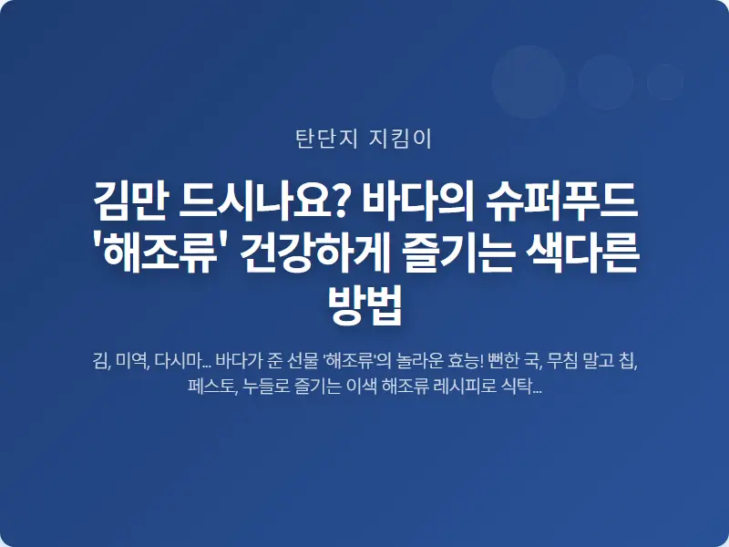김만 드시나요? 바다의 슈퍼푸드 '해조류' 건강하게 즐기는 색다른 방법