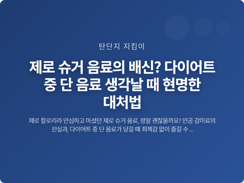 제로 슈거 음료의 배신? 다이어트 중 단 음료 생각날 때 현명한 대처법